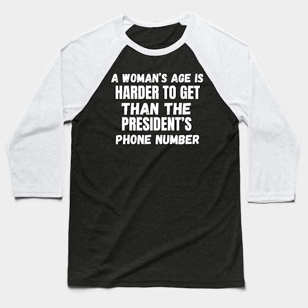 A Woman’s Age Is Harder To Get Than The President’s Phone Number Baseball T-Shirt by Mojakolane